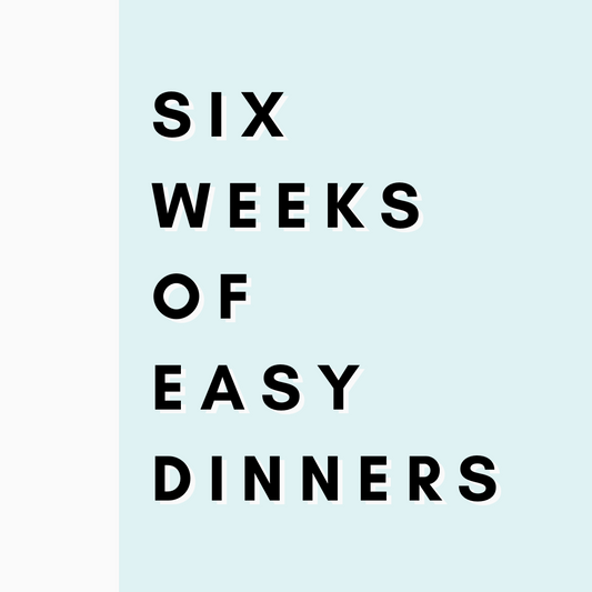 Six Weeks of Easy Dinners & BONUS Eating Out Guide